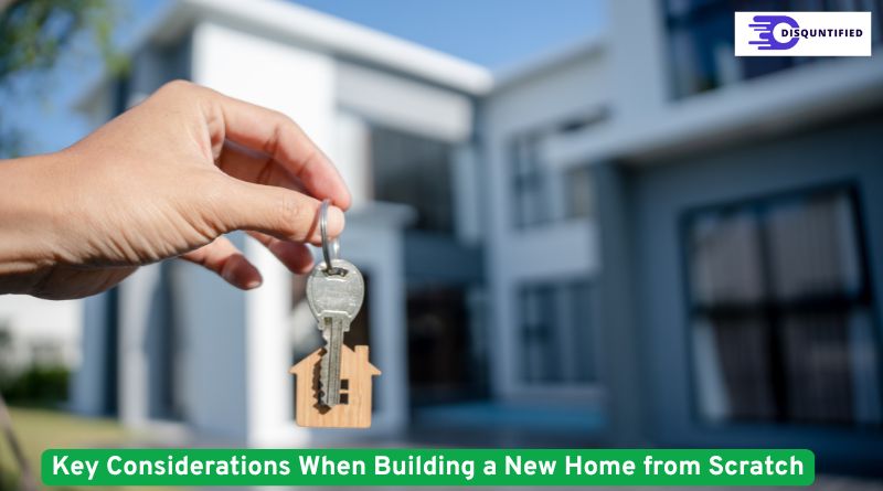 Key Considerations When Building a New Home from Scratch