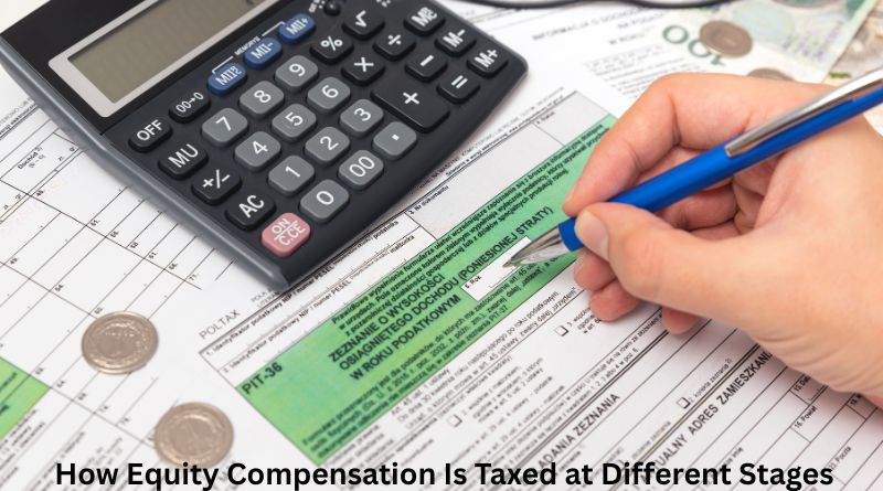 How Equity Compensation Is Taxed at Different Stages