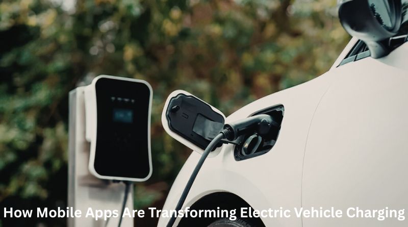 How Mobile Apps Are Transforming Electric Vehicle Charging