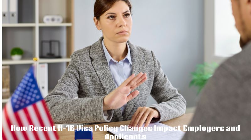 How Recent H-1B Visa Policy Changes Impact Employers and Applicants