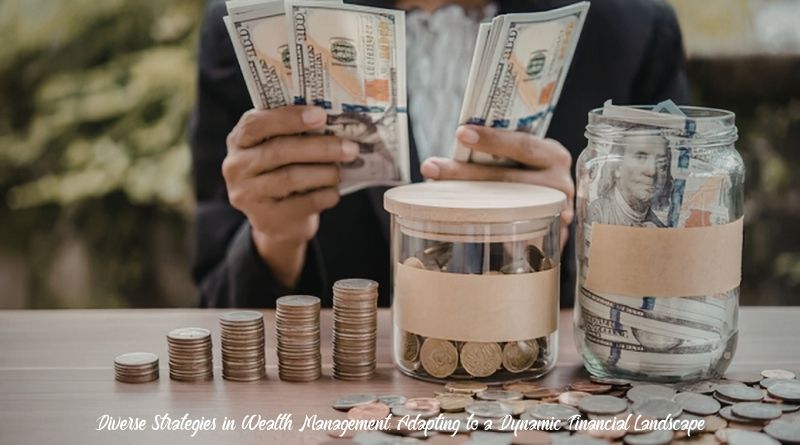 Diverse Strategies in Wealth Management: Adapting to a Dynamic Financial Landscape
