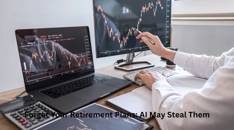 Forget Your Retirement Plans: AI May Steal Them